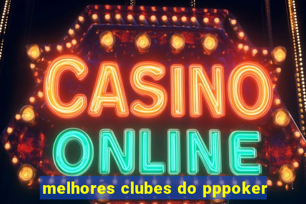 melhores clubes do pppoker